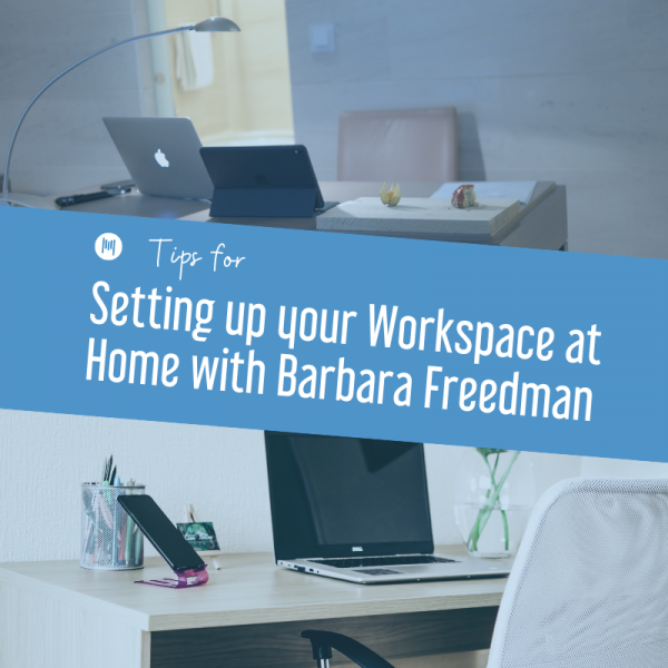 Tips for Setting up your Workspace at Home with Barbara Freedman